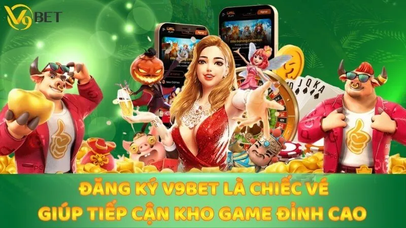 Đăng ký V9bet là chiếc vé giúp tiếp cận kho game đỉnh cao