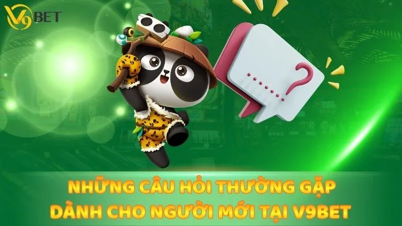 Những câu hỏi thường gặp dành cho người mới tại V9bet