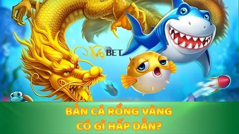 Bắn cá rồng vàng có gì hấp dẫn?