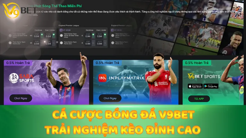 Cá Cược Bóng Đá V9bet - Trải Nghiệm Kèo Đỉnh Cao