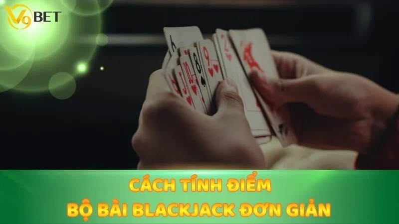 Cách tính điểm bộ bài Blackjack đơn giản