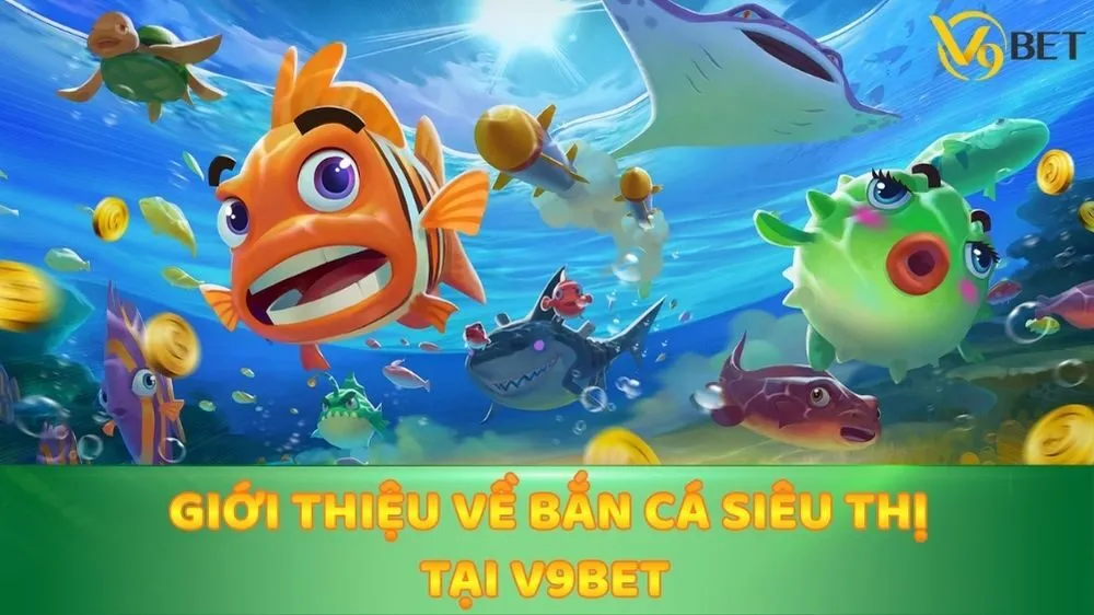 Giới thiệu về bắn cá siêu thị tại V9bet