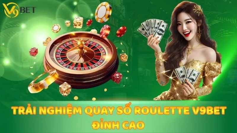 Trải Nghiệm Quay Số Roulette V9bet Đỉnh Cao